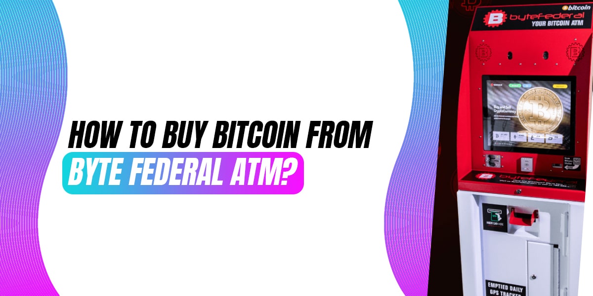 Follow The Simple Steps To Buy Bitcoin From Byte Federal ATM