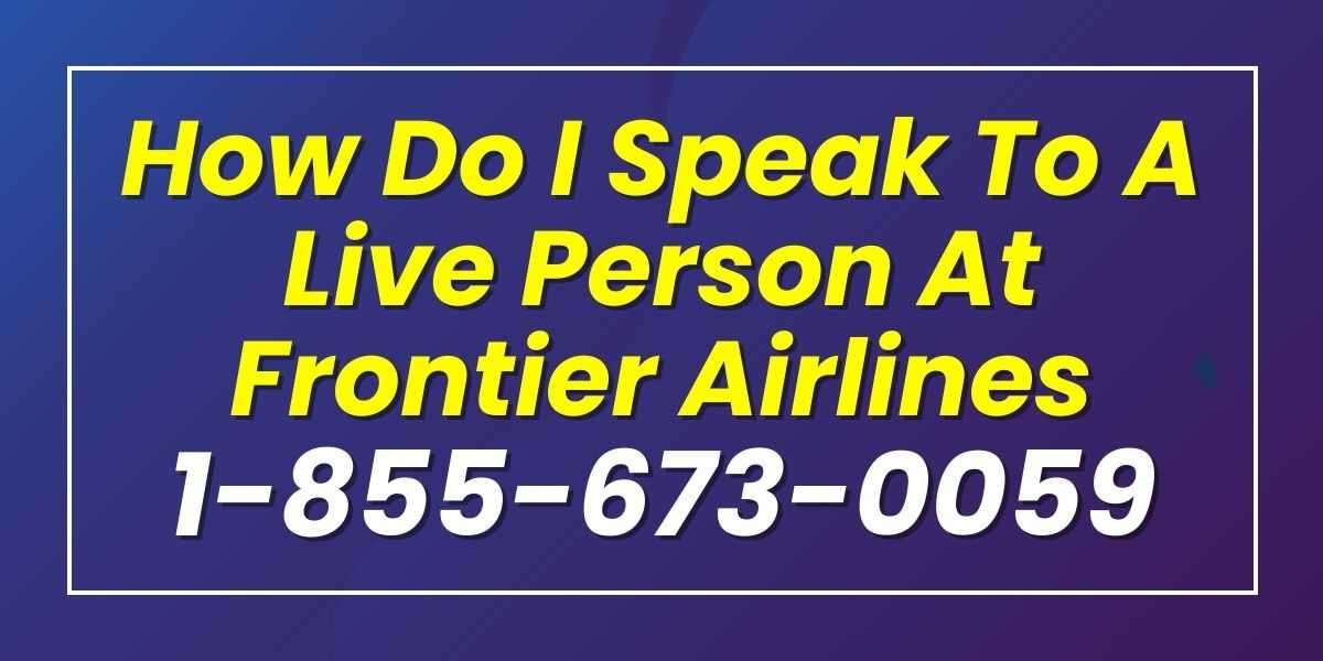 How Do I Speak to a Person at Frontier Airlines? - Dial +1-855-673-0059 or +1-866-884-0658 (24/7 access!)